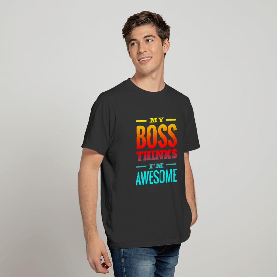 My Boss Thinks I m Awesome T-shirt