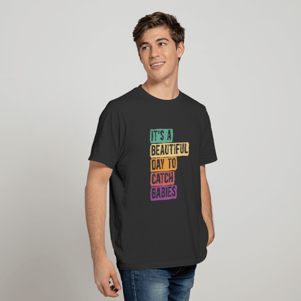 It's A Beautiful Day To Catch Babies Doula Birth T-shirt