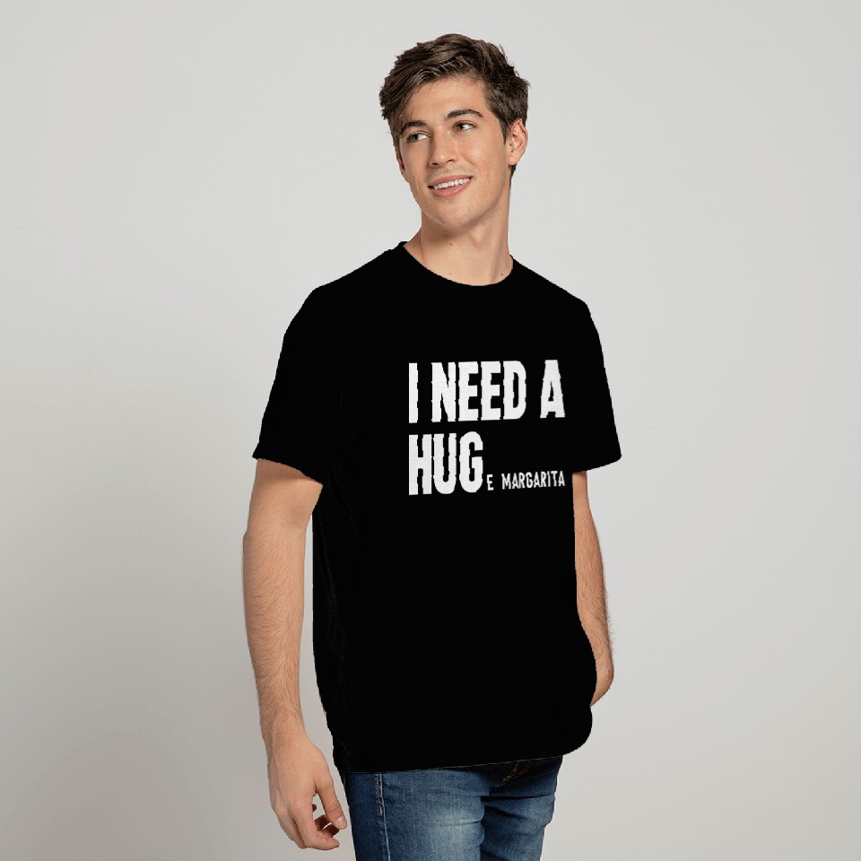 I Need A Huge Margarita, Hug Tequila Lover Gift T Shirts