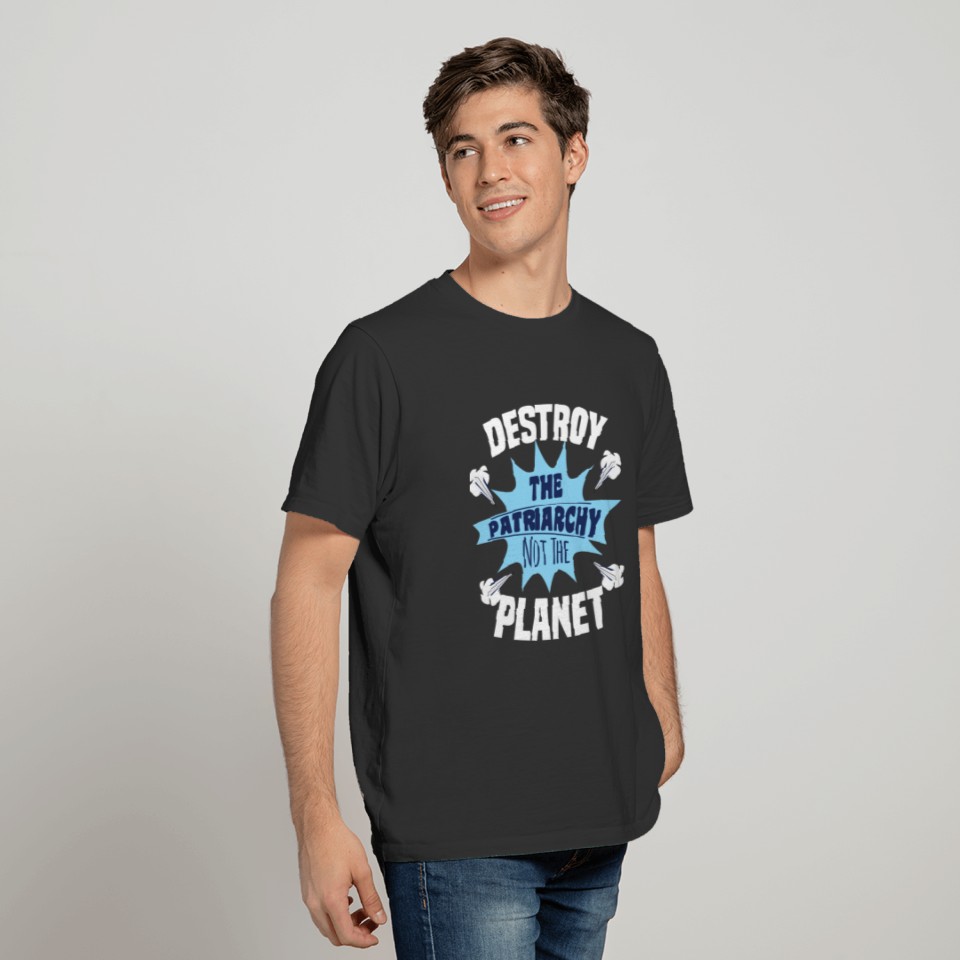 DESTROY THE PATRIARCHY NOT THE PLANET Gifts T-shirt