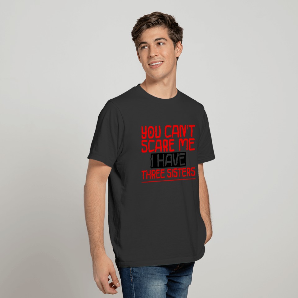 You Can't Scare Me I Have Three Sisters 6 T-shirt