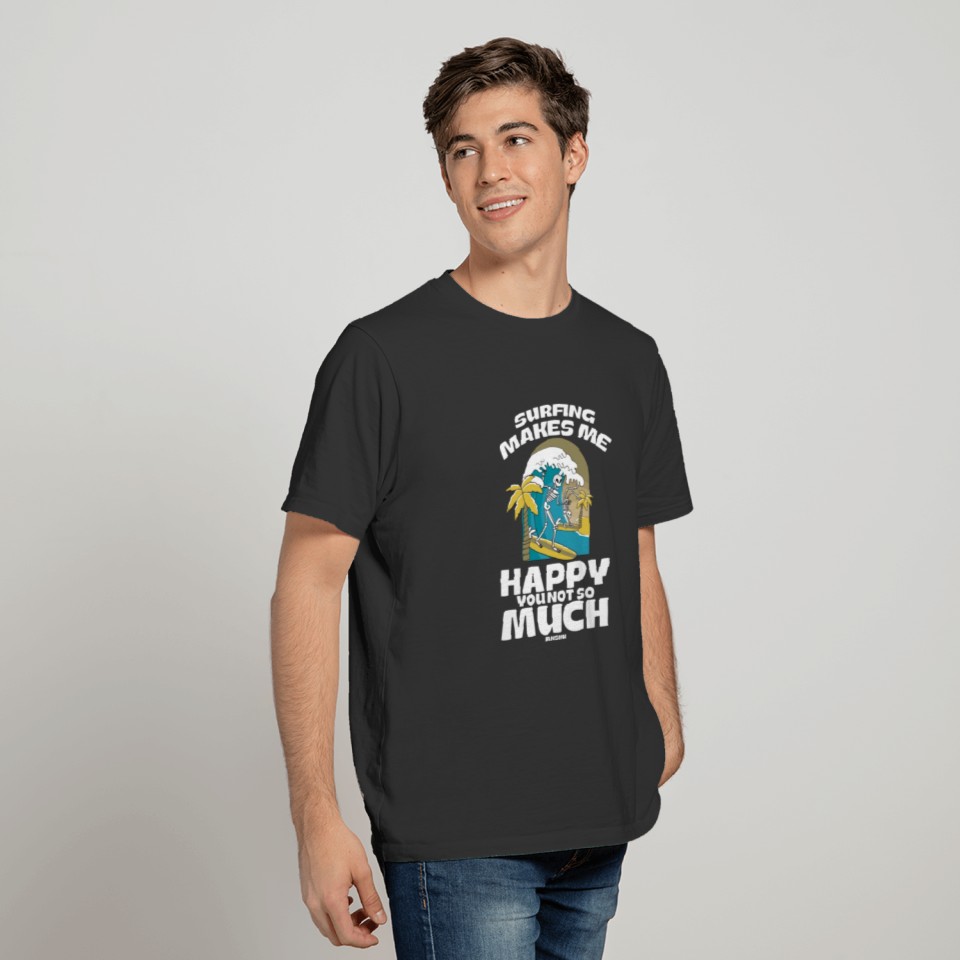 Surfing Makes Me Happy You Not So Much T-shirt