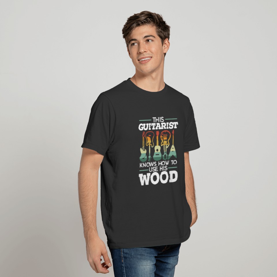 This Guitarist Knows How To Use His Wood Guitar T-shirt
