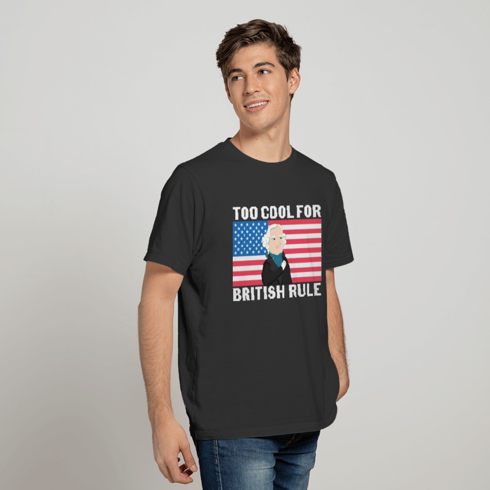 Too cool for British rule, Patriotic, July 4th USA T-shirt