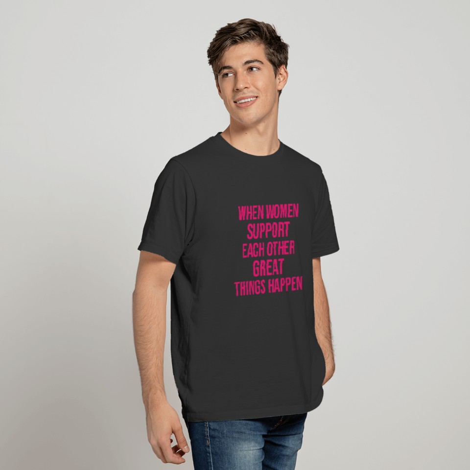 When Women Support Each Other Great Things Happen T-shirt