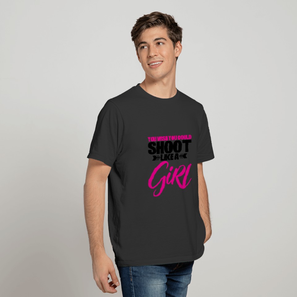 You Wish You Could Shoot Like A Girl 4 T-shirt
