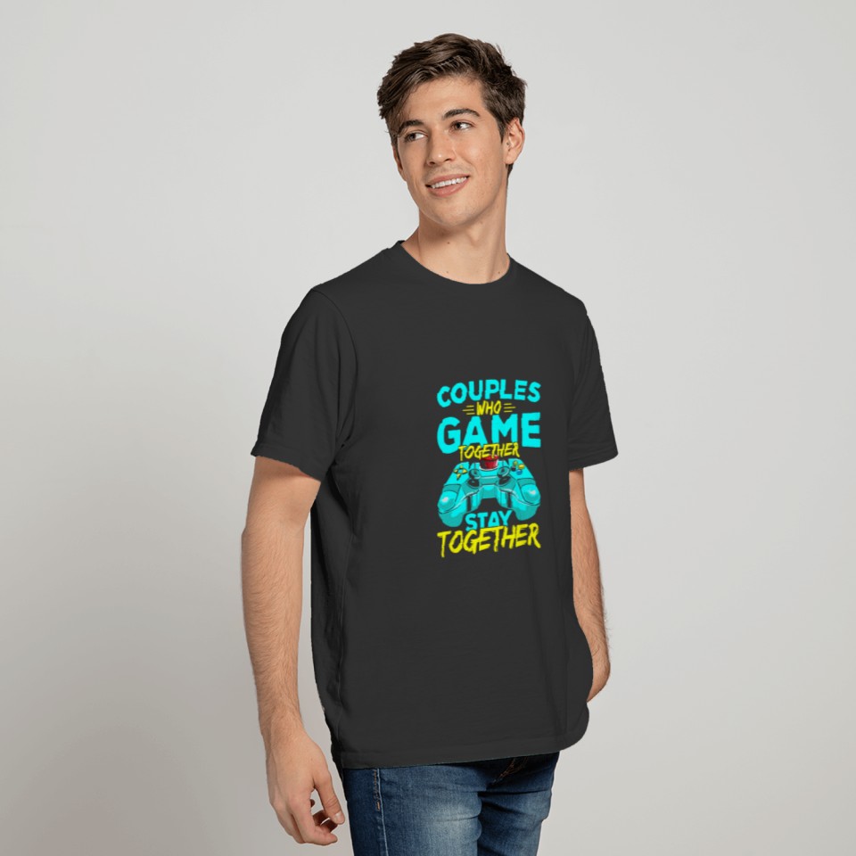 Couples Who Game Together Stay Together Gaming T-shirt