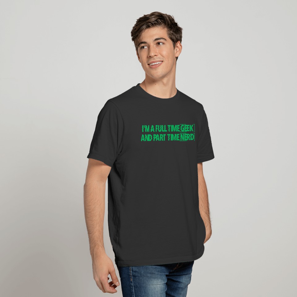 I M A FULL TIME GEEK AND PART TIME NERD Ver 2 T-shirt
