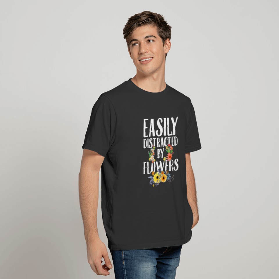 Easily distracted by flowers - Gardening T-shirt