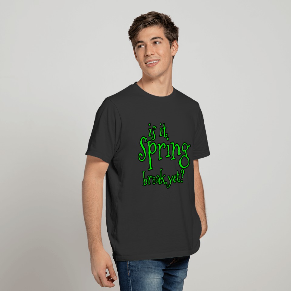 Is It Spring Break Yet 4 T-shirt
