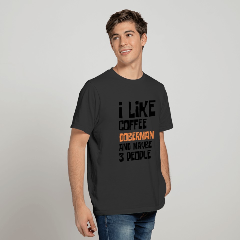 I Like Coffee Doberman And Maybe 3 People T Shirts