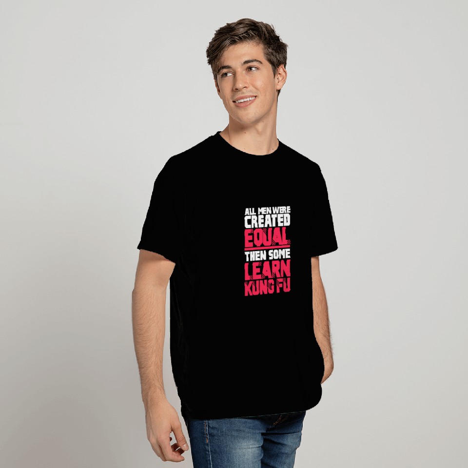 All Men Were Created Equal Then Some Learn Kung Fu T Shirts