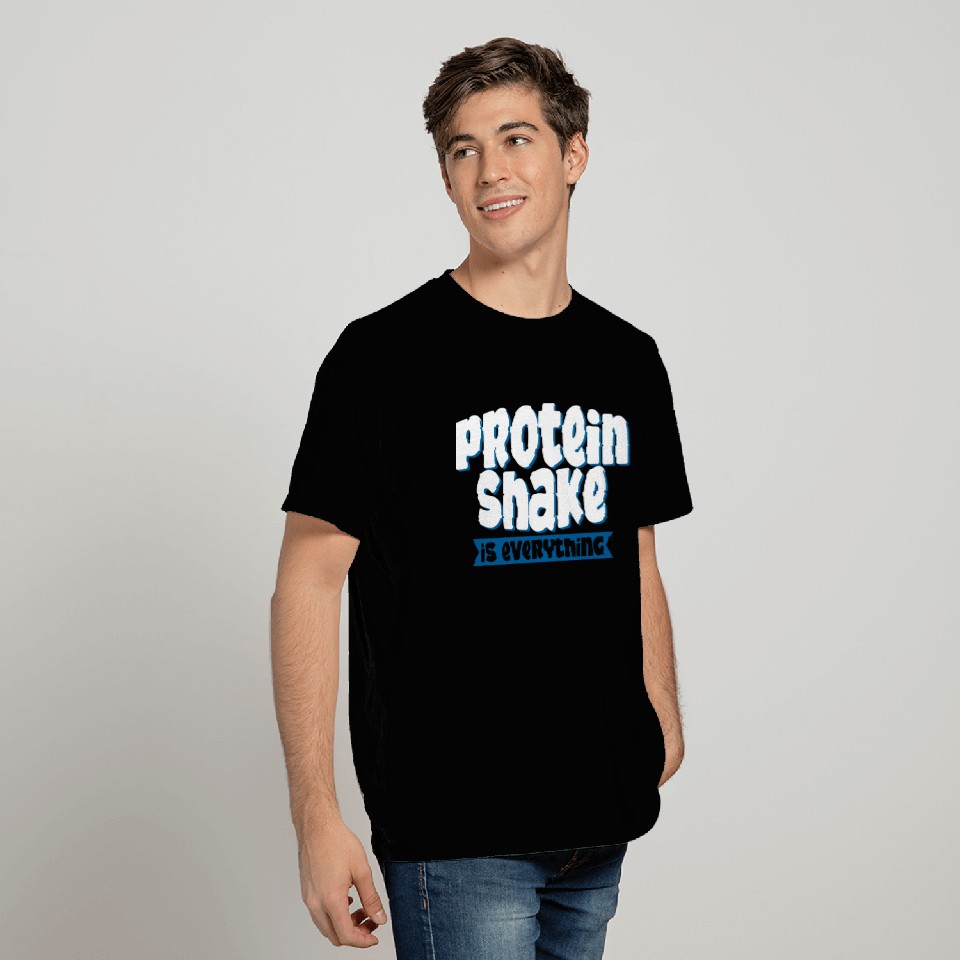 Protein Shake Is Everything 4 T Shirts