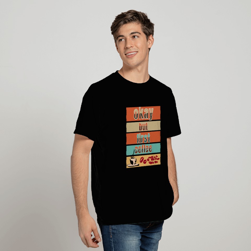 Okay, but first coffee T Shirts