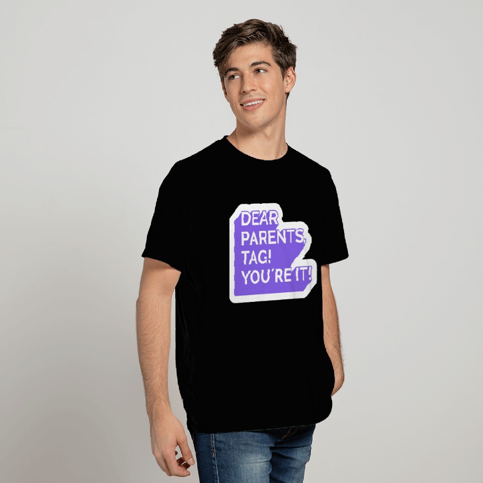 dear parents, tag! you're it! T Shirts