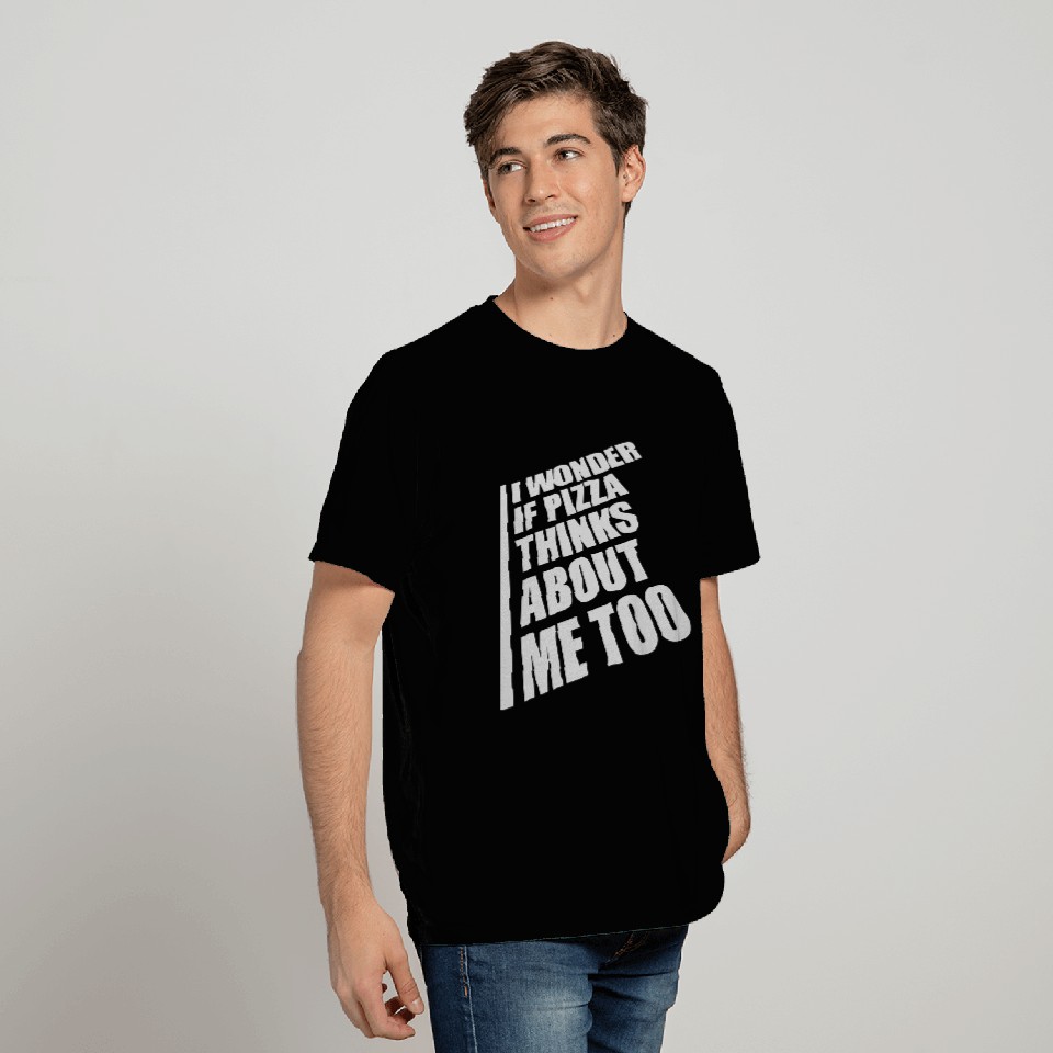 pizza thinks about me T Shirts