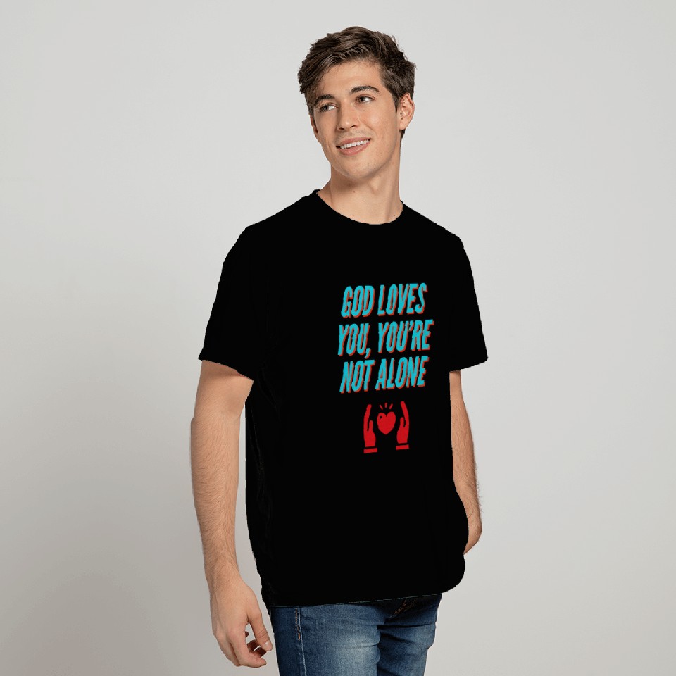 God Loves You, You're Not Alone T Shirts