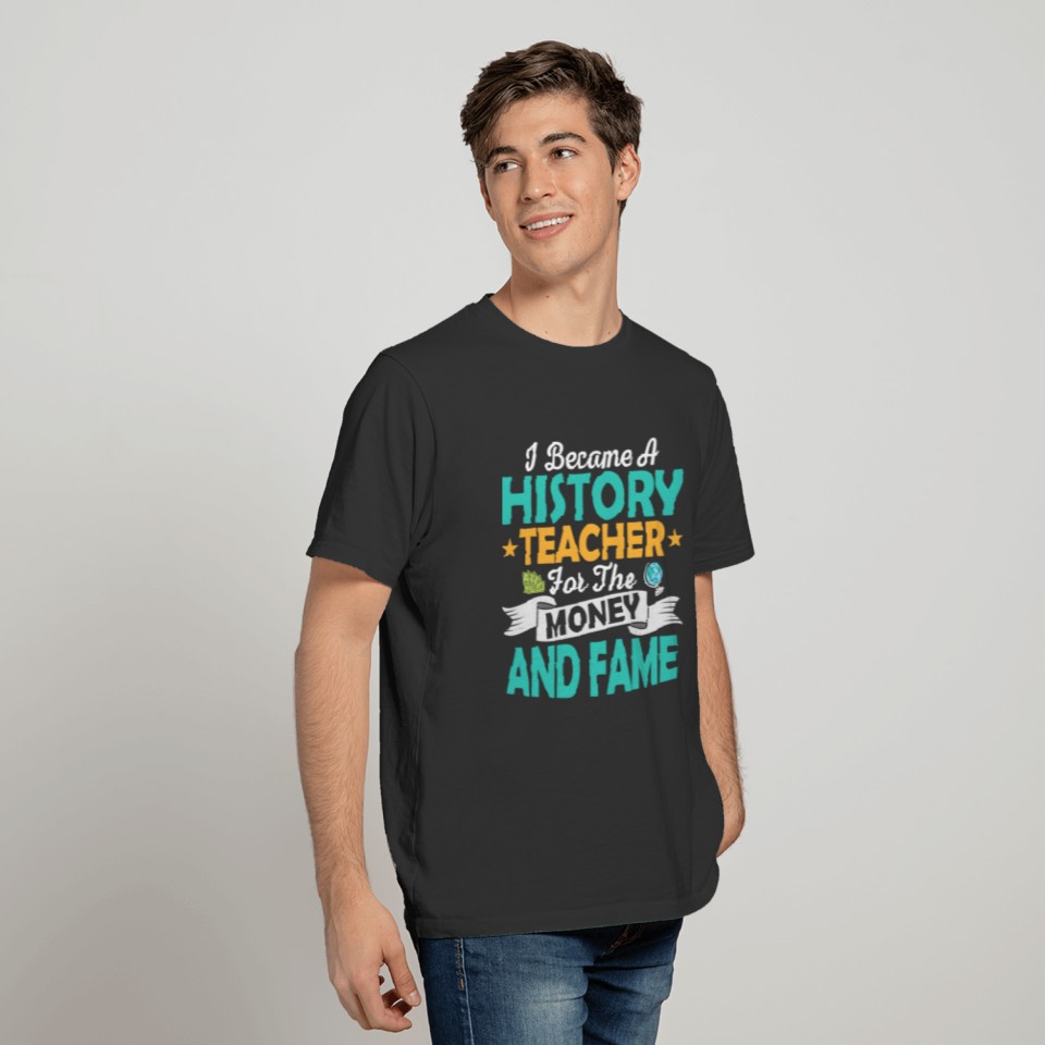 I Became A History Teacher For The Money Education T Shirts
