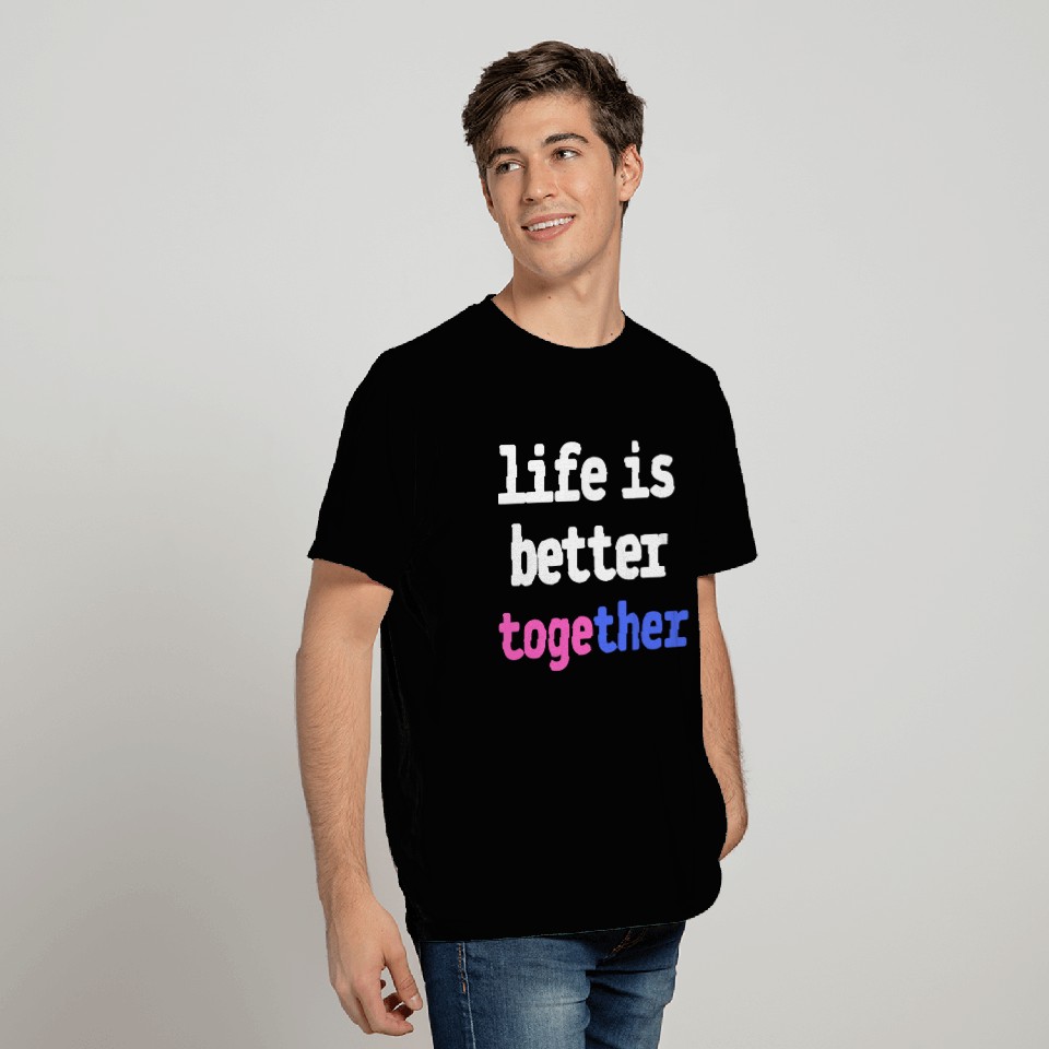 life is better together T Shirts