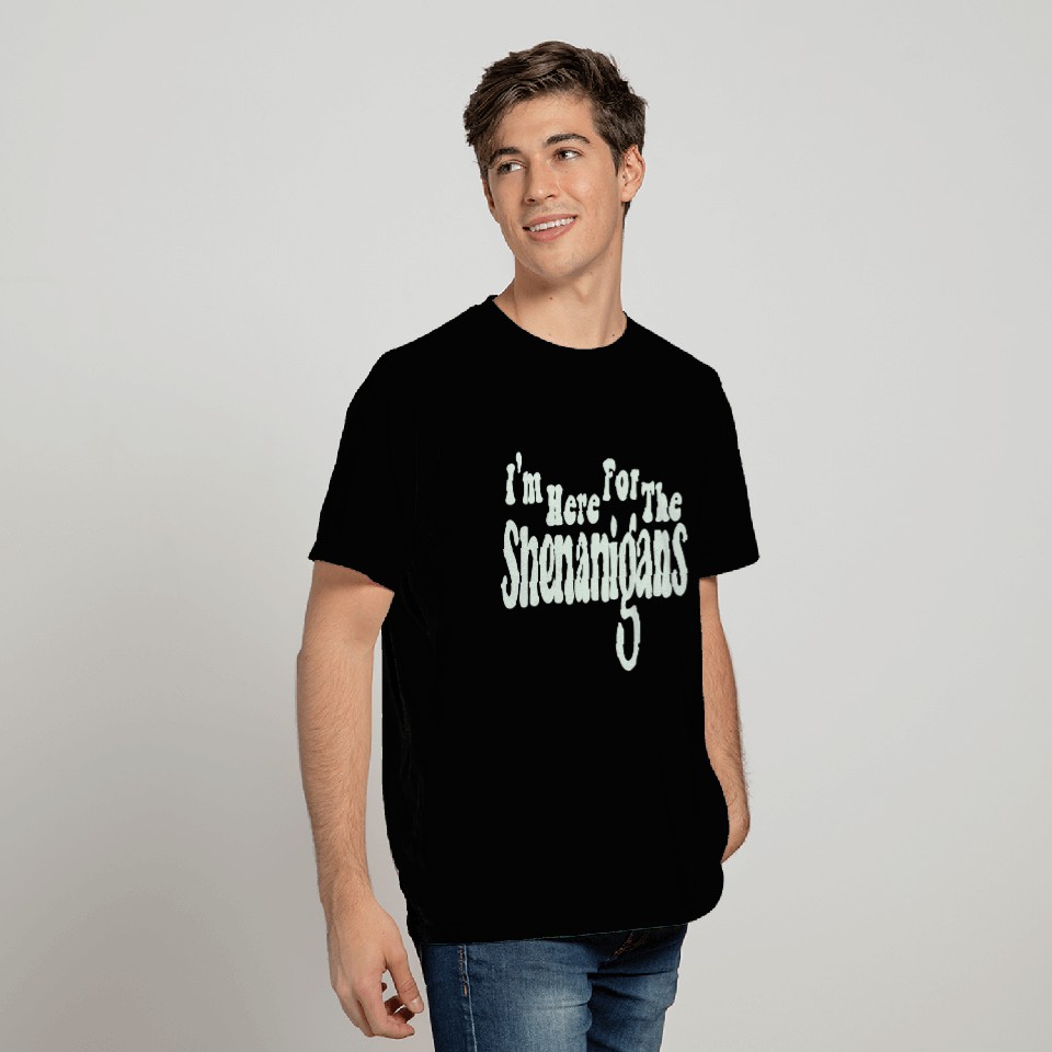 I'm Here For The Shenanigans T Shirts