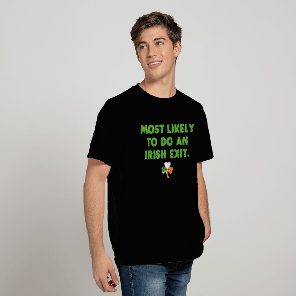 Most Likely To Do An Irish Exit T Shirts