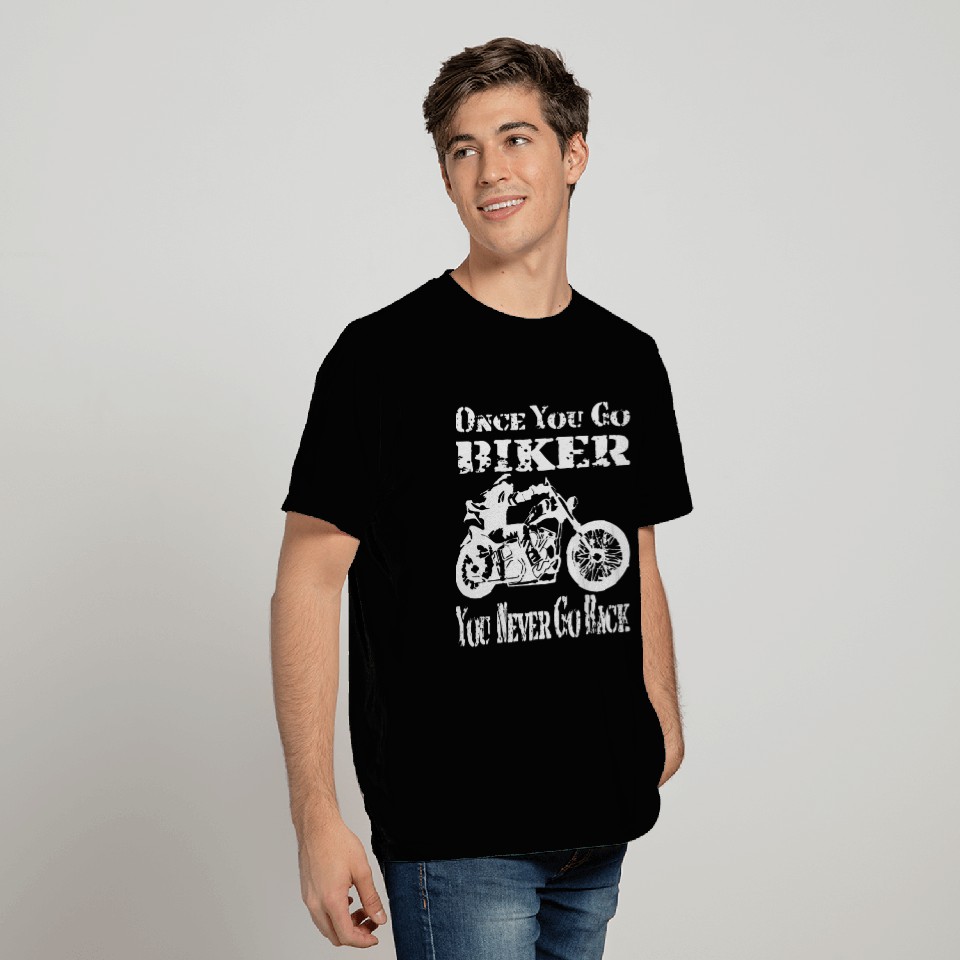 Once You Go Biker You Never Go Back © T Shirts