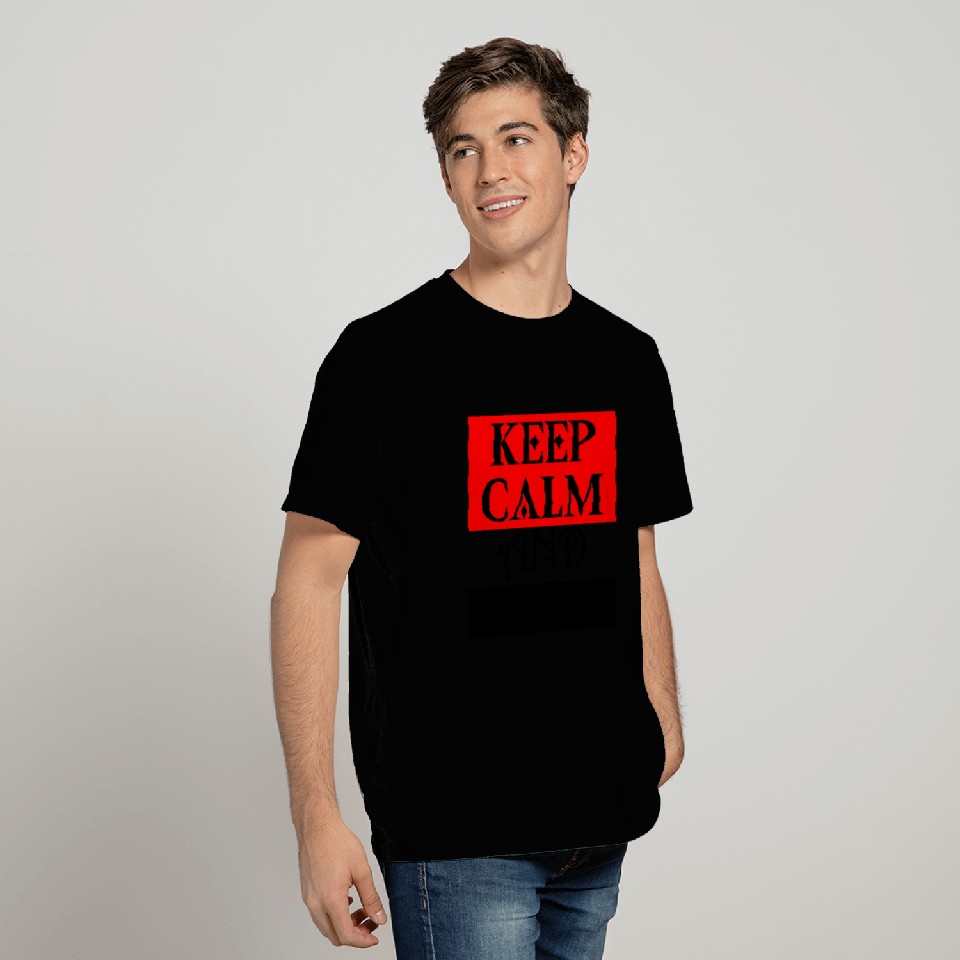 KEEP CALM and ... T Shirts