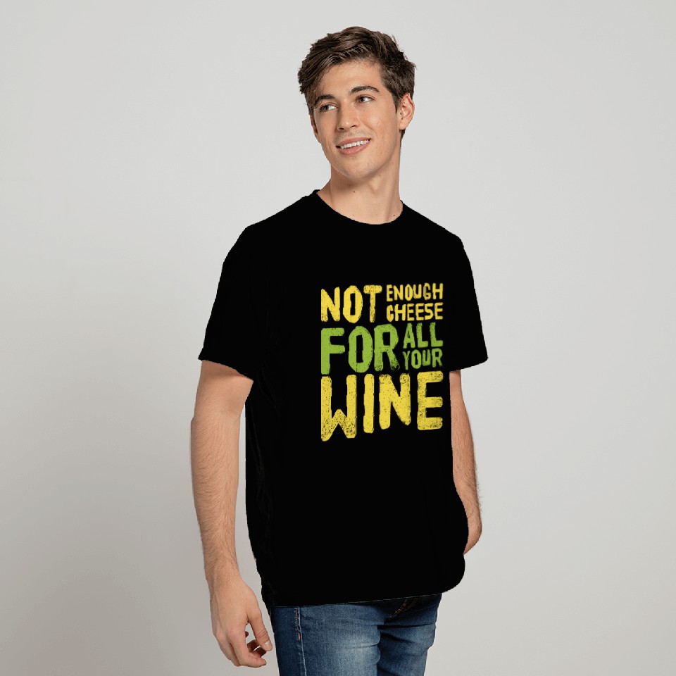 Not Enough Cheese for All Your Wine T Shirts