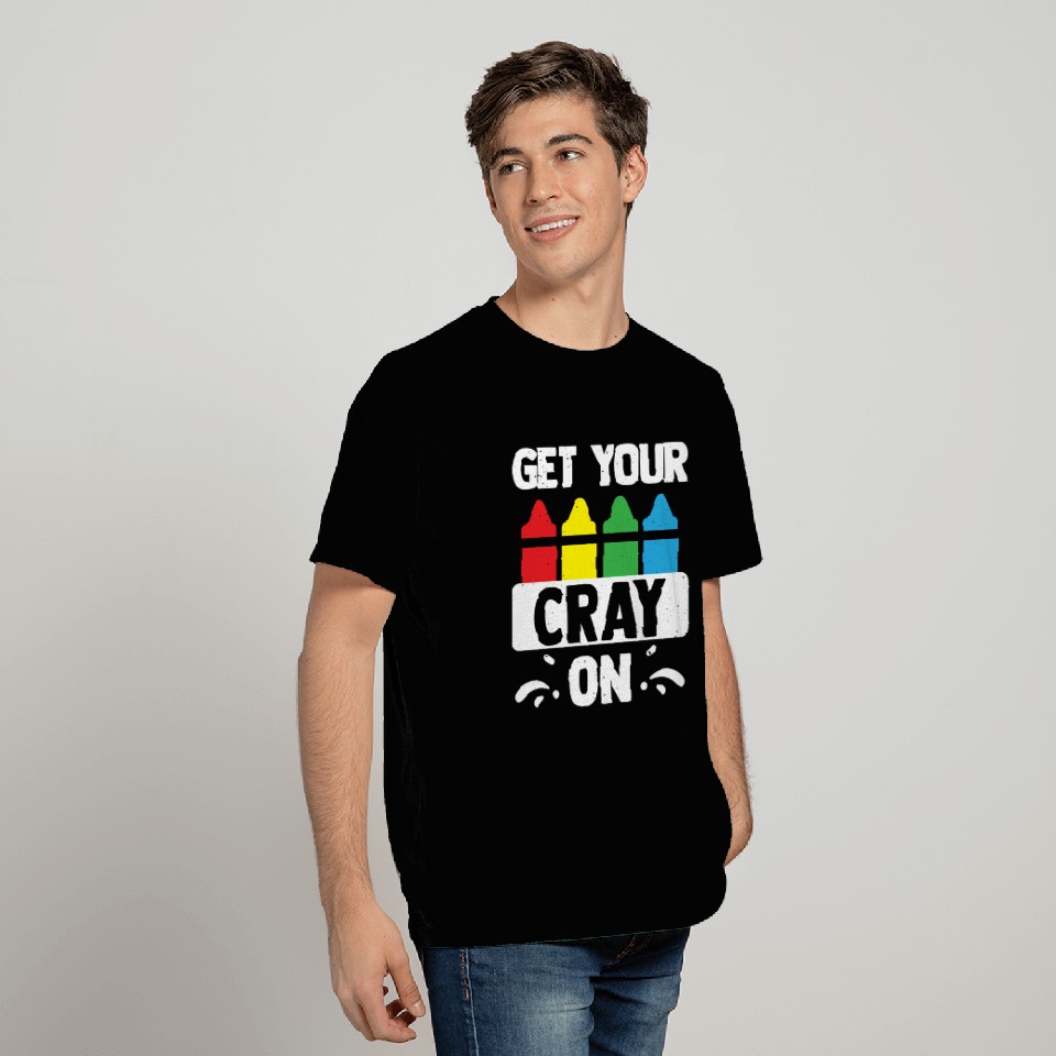 Get Your Cray On Funny Art Teacher Classroom T Shirts