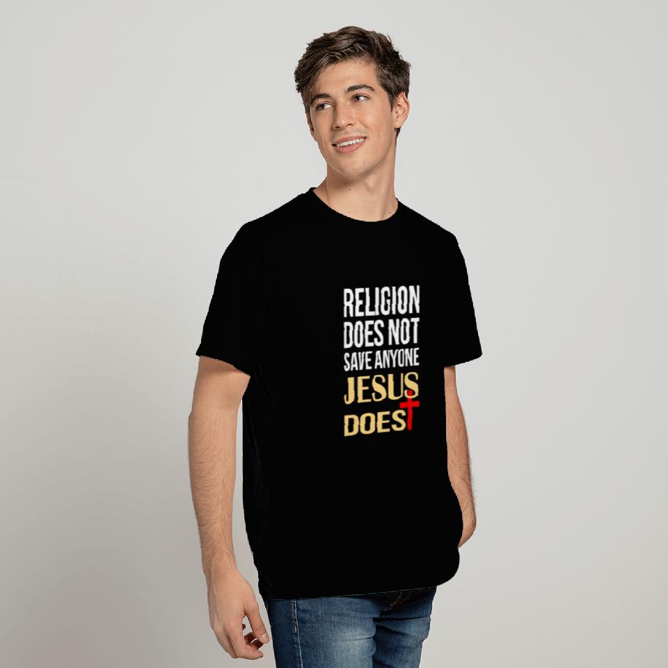 Religion does not save anyone Jesus does T Shirts