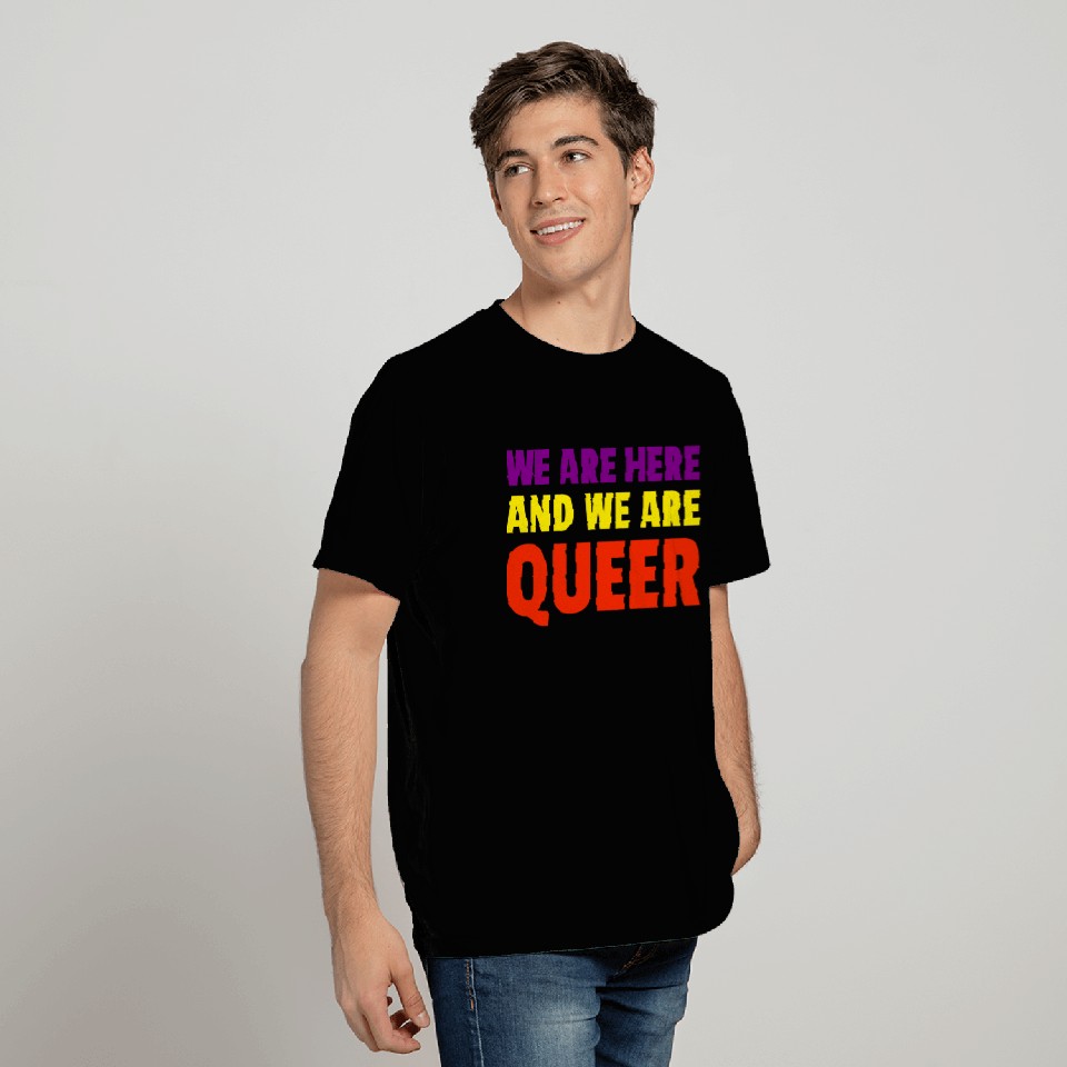 We Are Here And We Are Queer Pride Month T Shirts