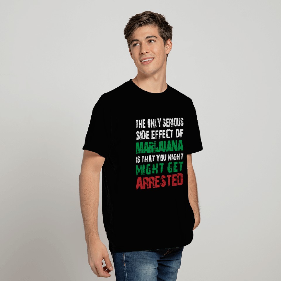 The Only Serious Side Effect Of Marijuana T Shirts