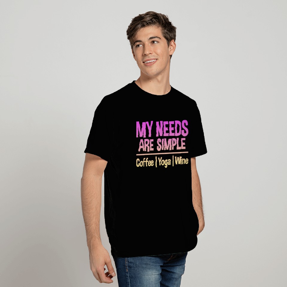 My Needs Are Simple, Coffee Yoga Wine 2 T Shirts