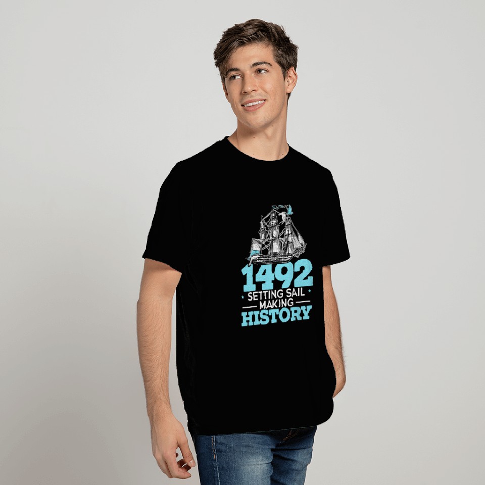 1492: Setting Sail Making History Columbus Day T Shirts