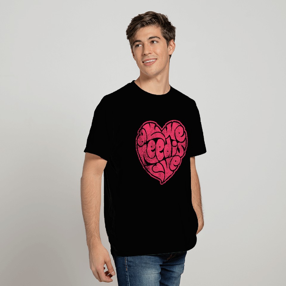 ALL WE NEED IS LOVE T Shirts