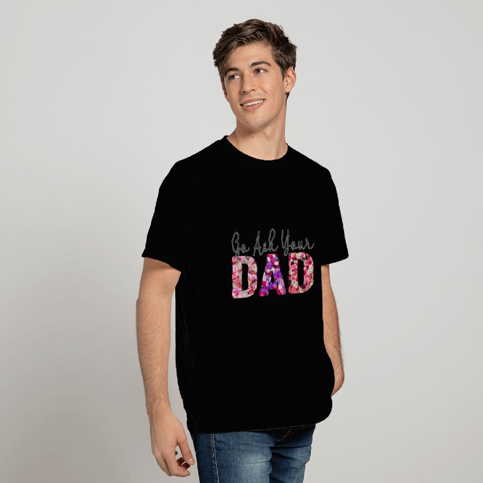 Go Ask Your Dad T Shirts