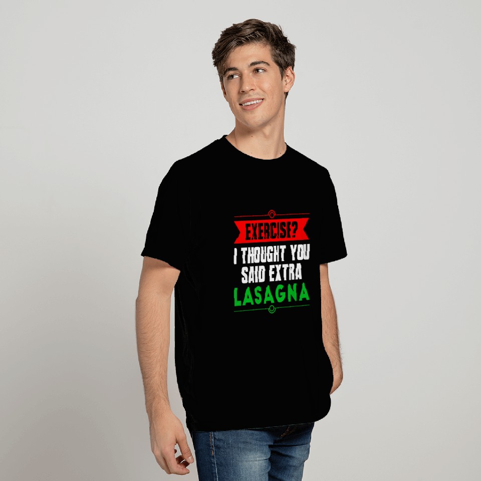 Exercise? I Thought You Said Extra Lasagna T Shirts