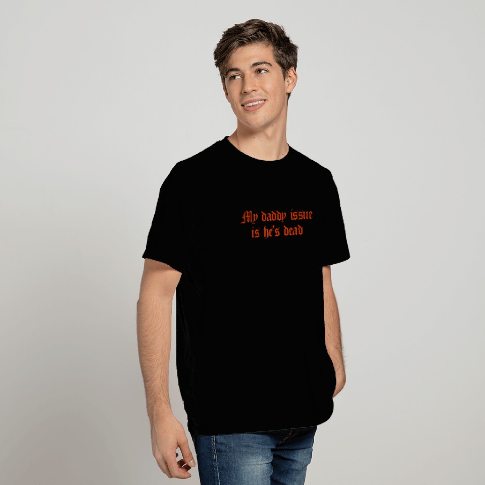 My daddy issue is he's dead T Shirts