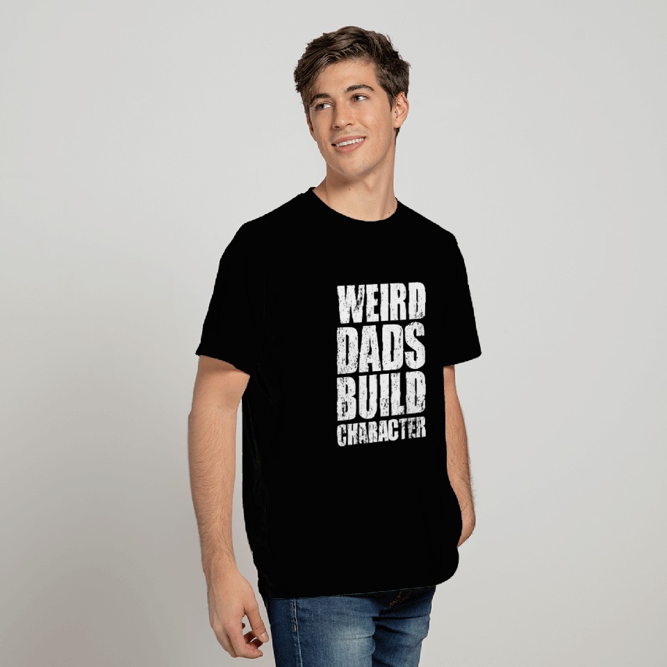 Weird Dads Build Character Funny Dad T Shirts