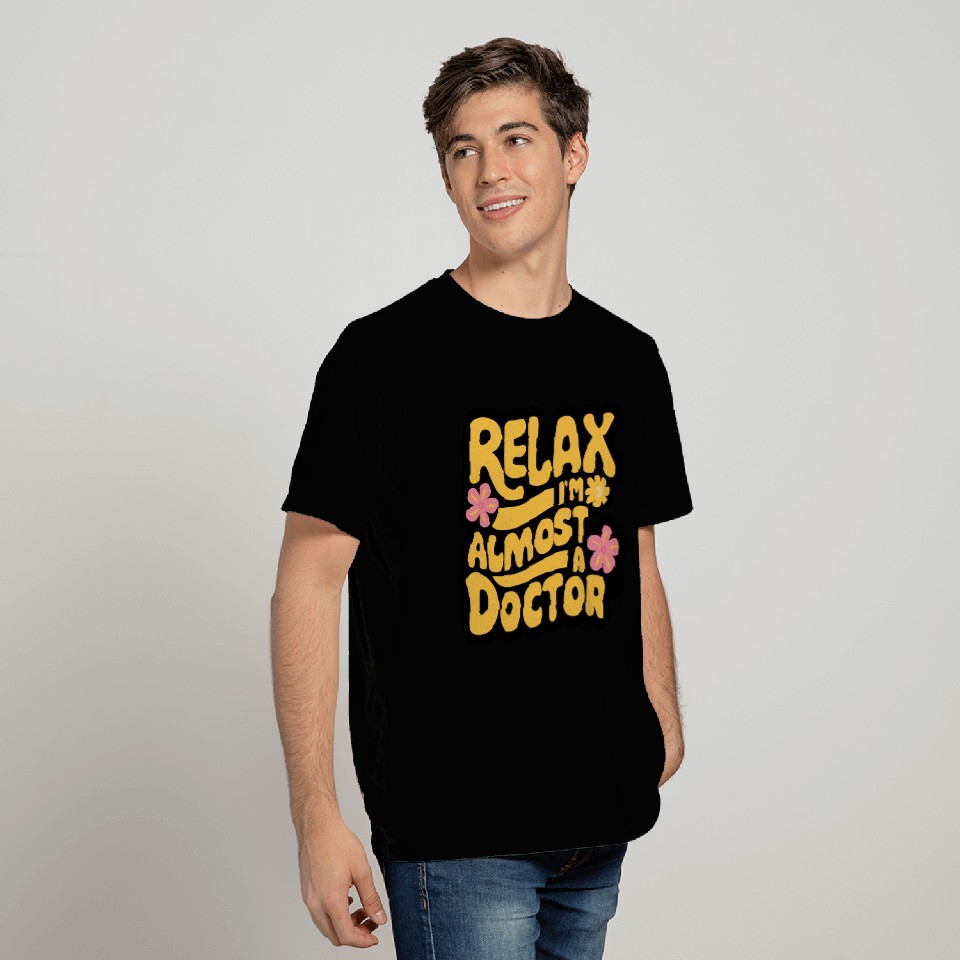 Relax I'm Almost A Doctor T Shirts