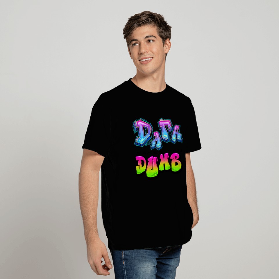 DATA MAKES YOU DUMB (Graffiti) T Shirts