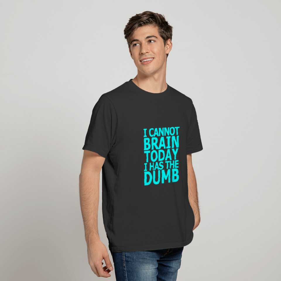 i_cannot_brain_today_dumb_funny_shirt_ T-shirt