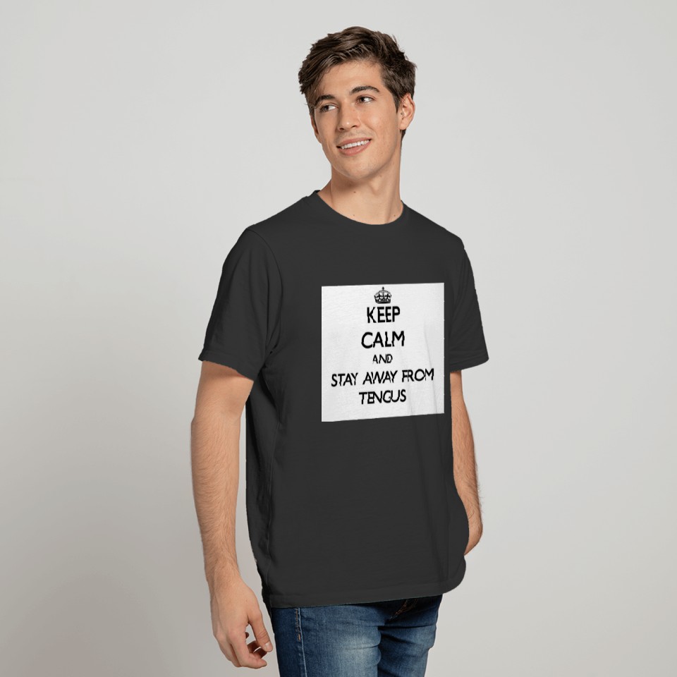 Keep calm and stay away from Tengus T-shirt