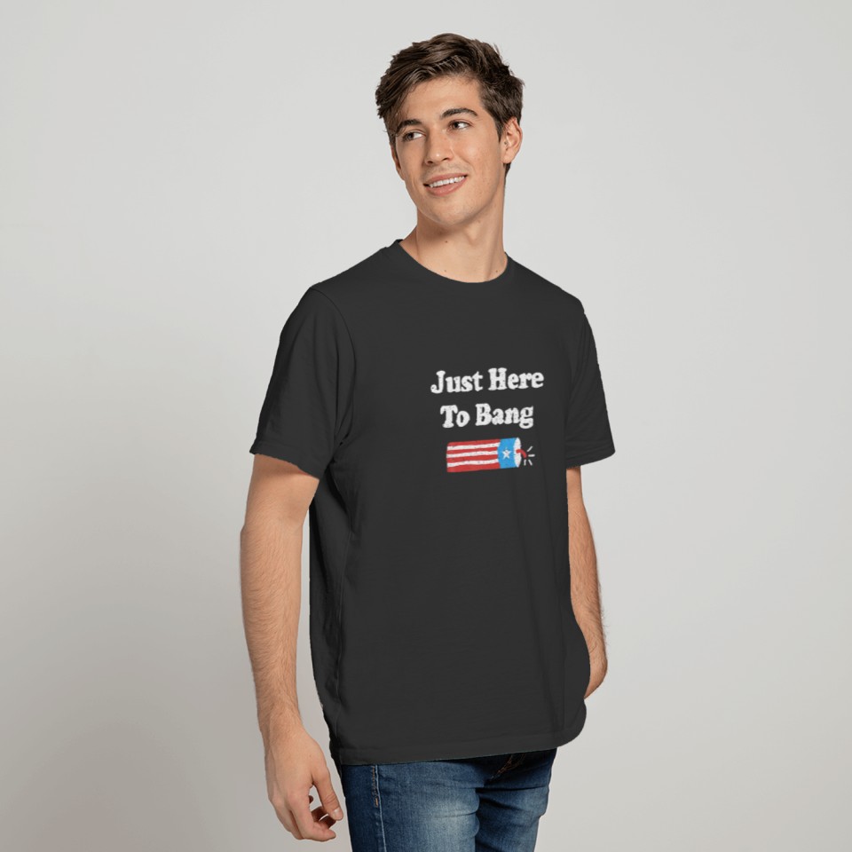 I'm Just Here To Bang Funny Fourth Of July 4Th Of T-shirt