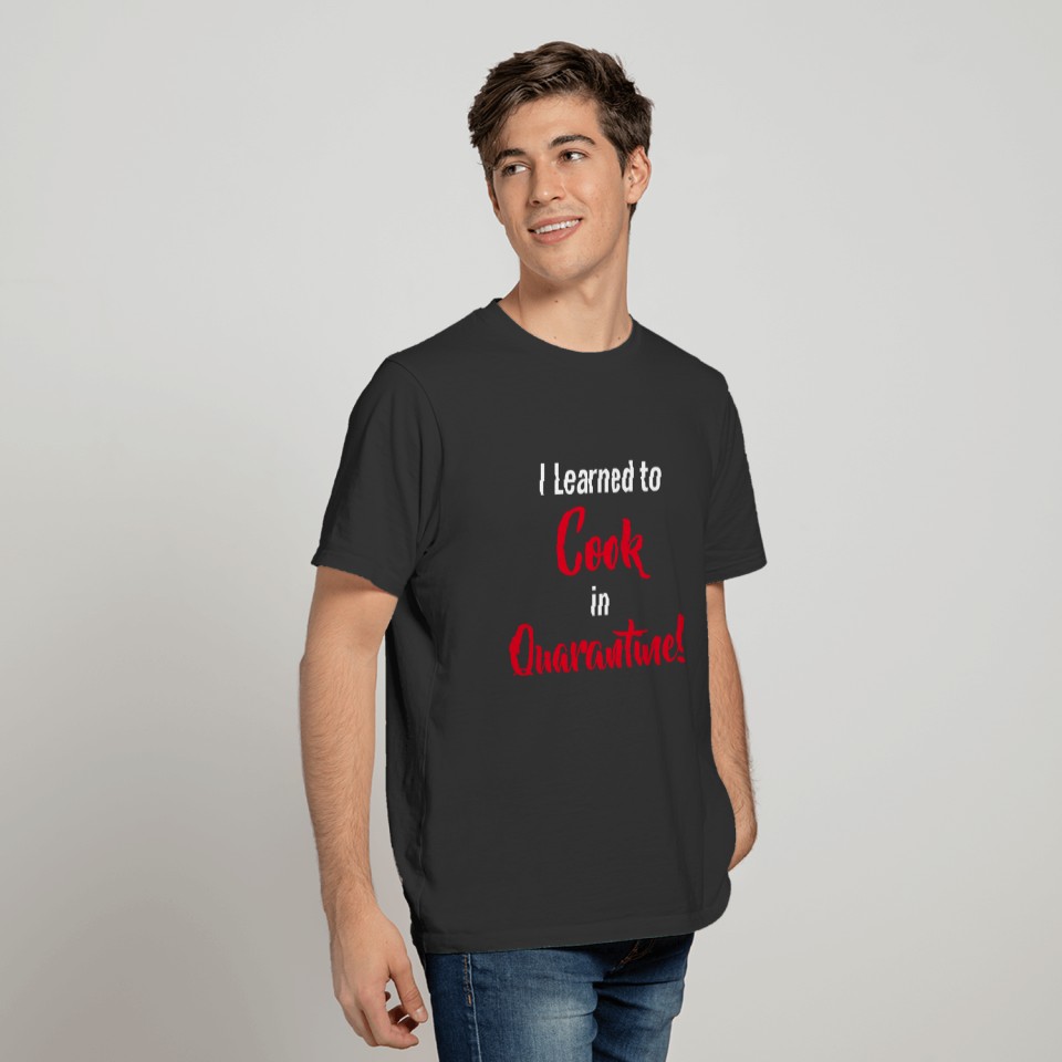 I Learned to Cook in Quarantine Black,White, Red T-shirt