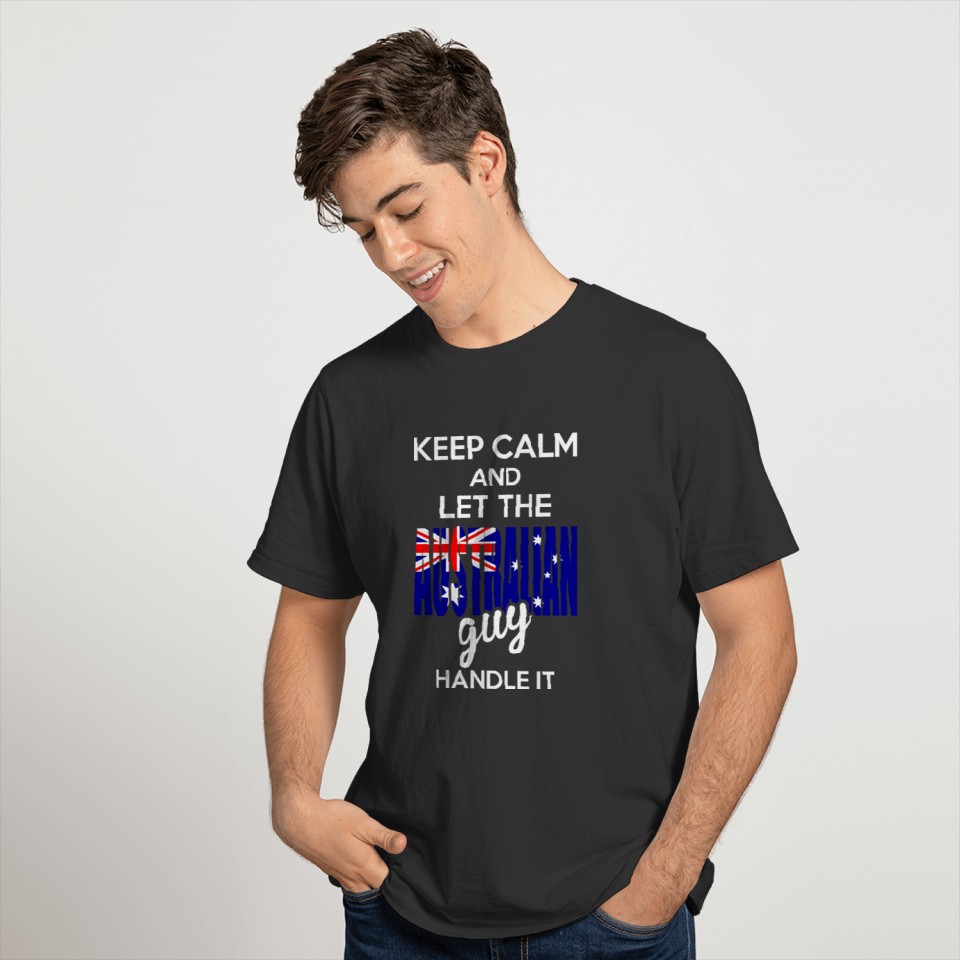 Keep Calm And Let The Australian Guy Handle It T-shirt