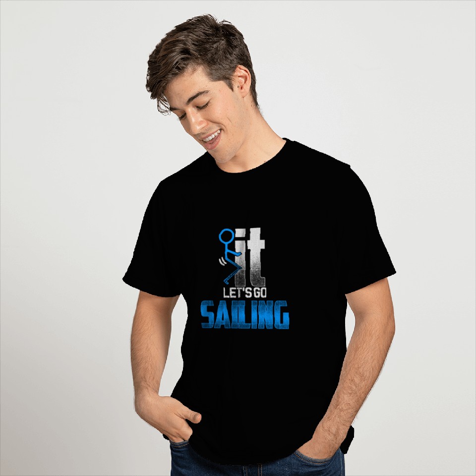 Fuck it - Let's go fishing sailing T Shirts