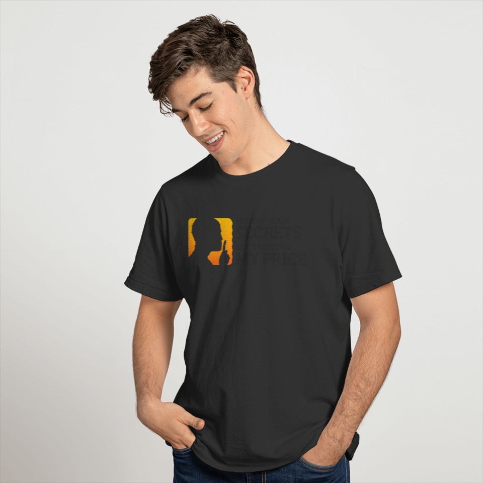 I Know Your Secrets.Let's Discuss My Price. T-shirt