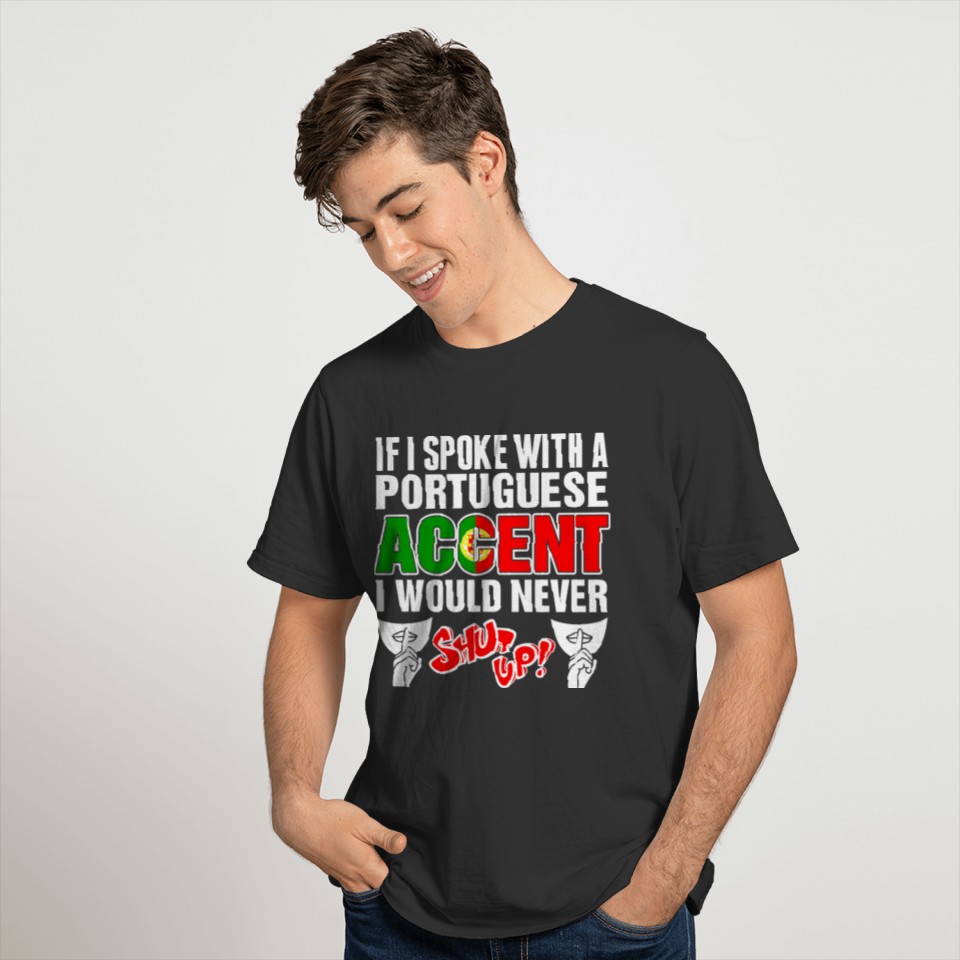 Portuguese Accent I Would Never Shut Up T Shirts