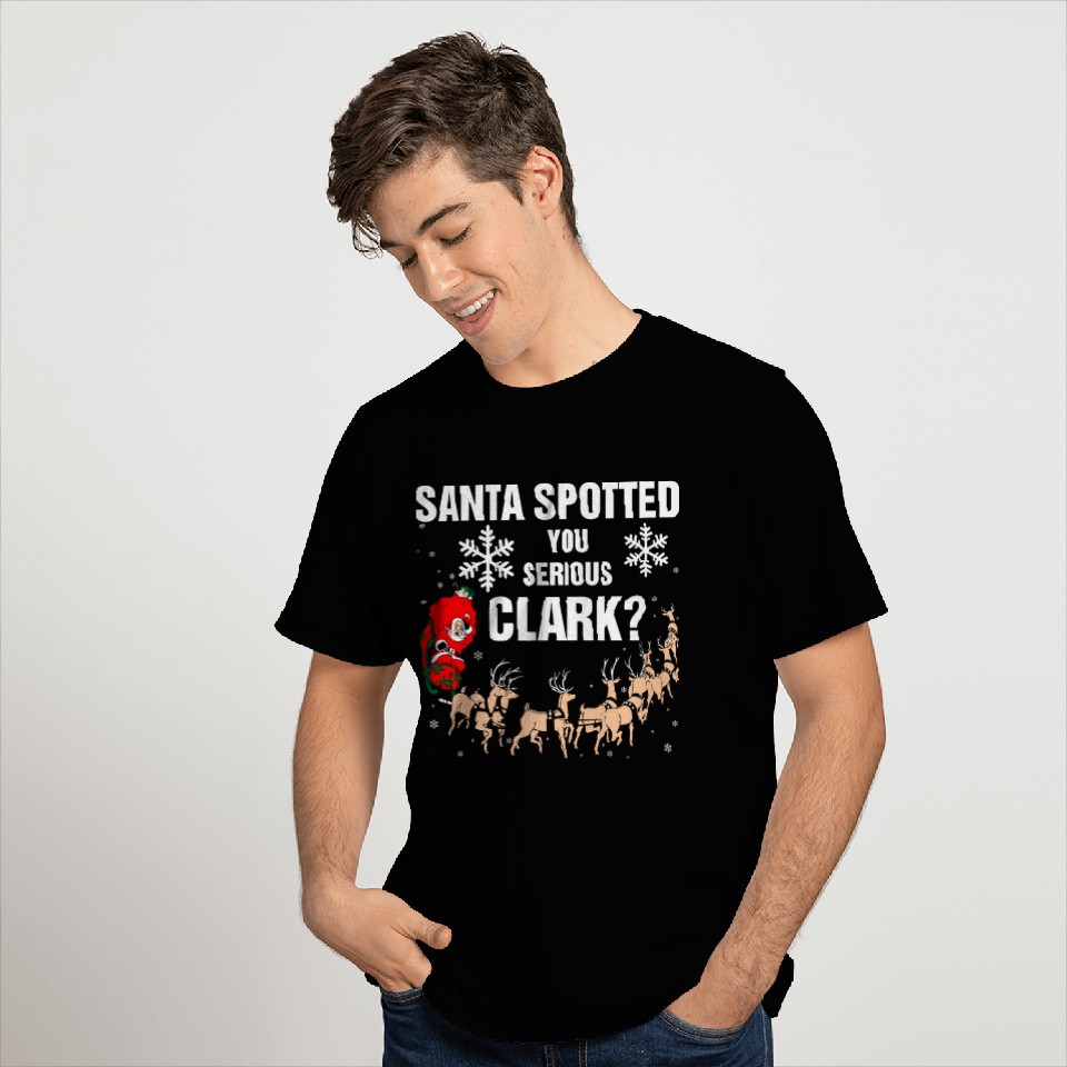 Santa Spotted You Serious Clark T Shirts
